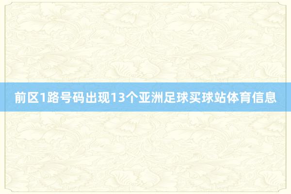 前区1路号码出现13个亚洲足球买球站体育信息