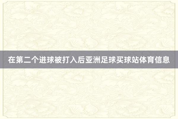 在第二个进球被打入后亚洲足球买球站体育信息