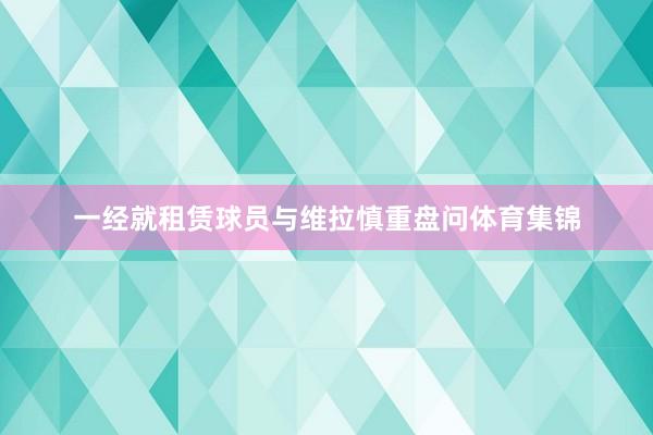 一经就租赁球员与维拉慎重盘问体育集锦