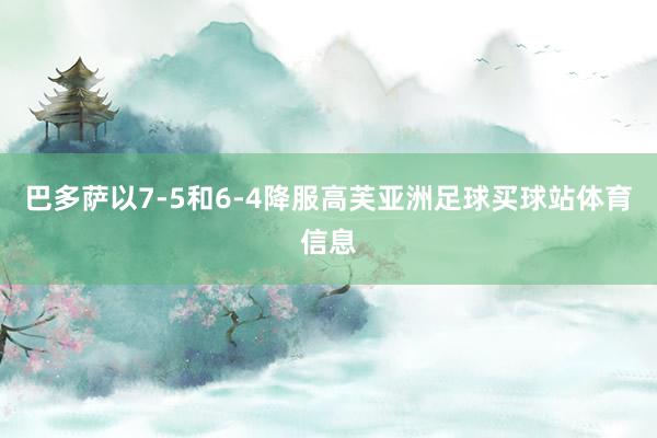 巴多萨以7-5和6-4降服高芙亚洲足球买球站体育信息