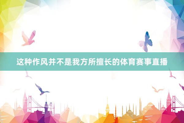 这种作风并不是我方所擅长的体育赛事直播