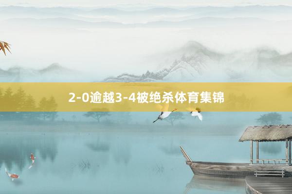 2-0逾越3-4被绝杀体育集锦