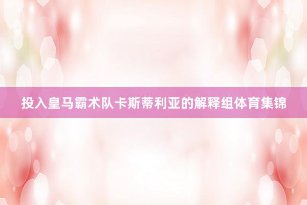 投入皇马霸术队卡斯蒂利亚的解释组体育集锦