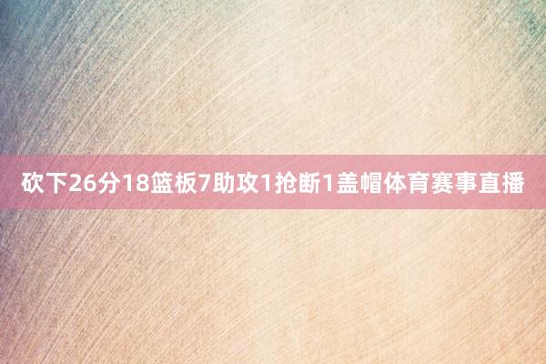 砍下26分18篮板7助攻1抢断1盖帽体育赛事直播