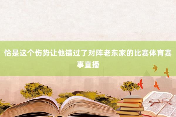 恰是这个伤势让他错过了对阵老东家的比赛体育赛事直播