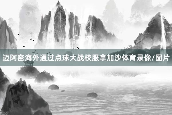 迈阿密海外通过点球大战校服拿加沙体育录像/图片