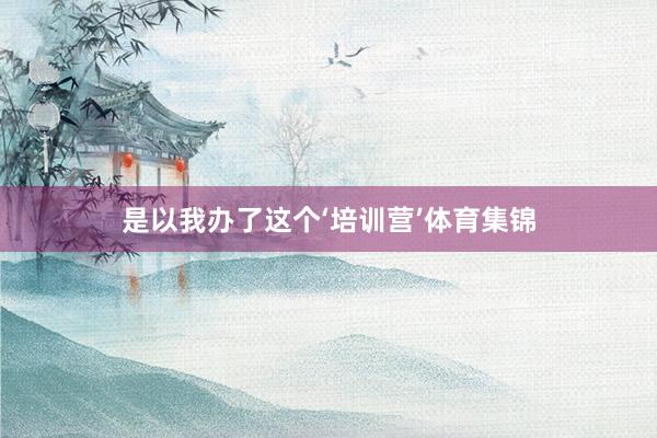 是以我办了这个‘培训营’体育集锦