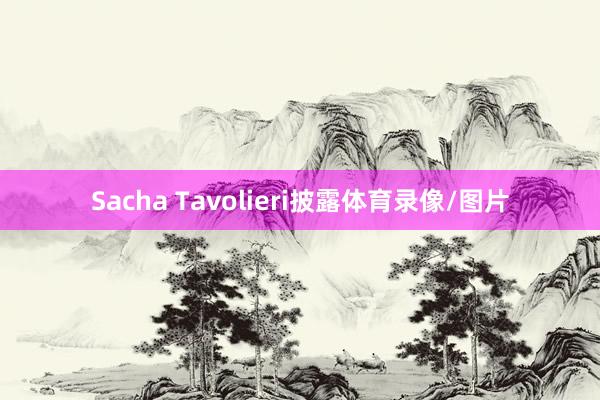 Sacha Tavolieri披露体育录像/图片