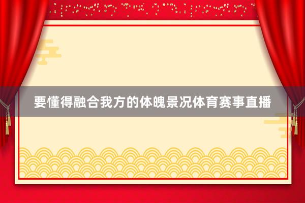 要懂得融合我方的体魄景况体育赛事直播