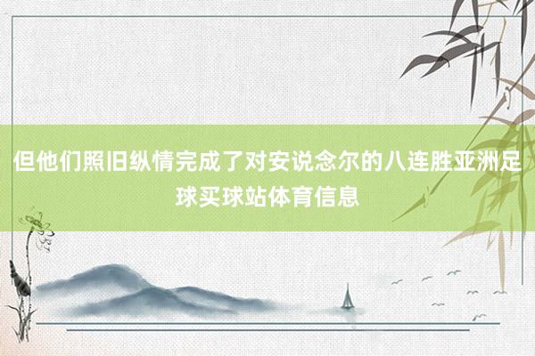 但他们照旧纵情完成了对安说念尔的八连胜亚洲足球买球站体育信息
