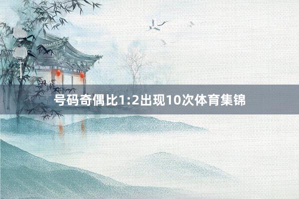 号码奇偶比1:2出现10次体育集锦