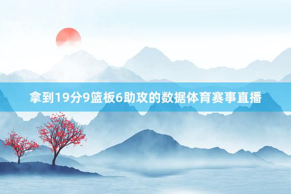 拿到19分9篮板6助攻的数据体育赛事直播