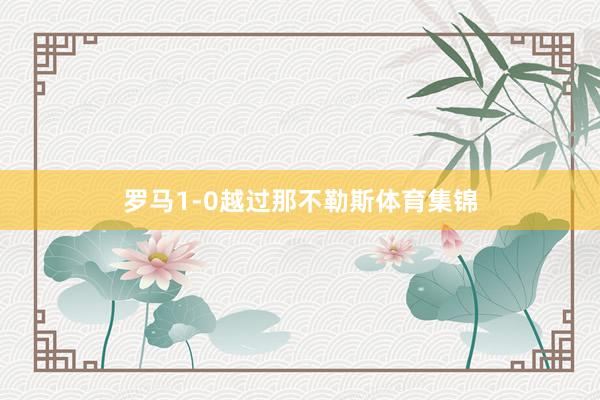 罗马1-0越过那不勒斯体育集锦
