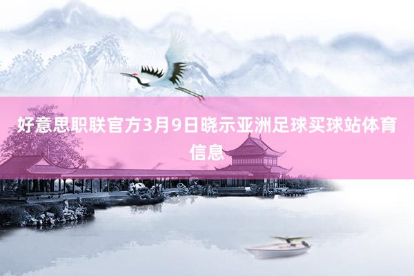 好意思职联官方3月9日晓示亚洲足球买球站体育信息