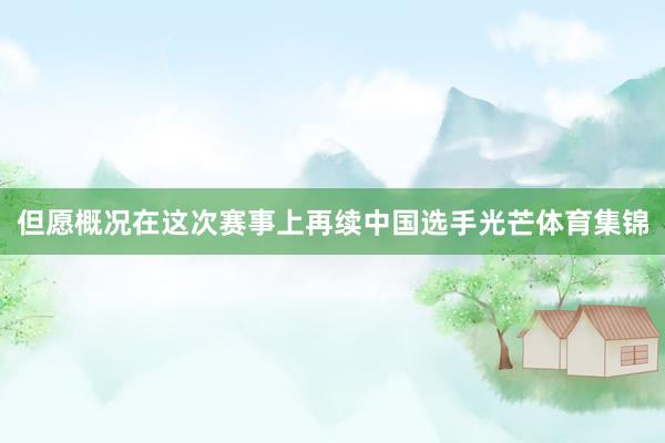 但愿概况在这次赛事上再续中国选手光芒体育集锦