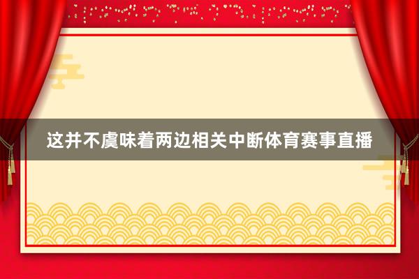 这并不虞味着两边相关中断体育赛事直播