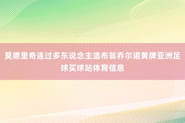 莫德里奇连过多东说念主造布翁乔尔诺黄牌亚洲足球买球站体育信息