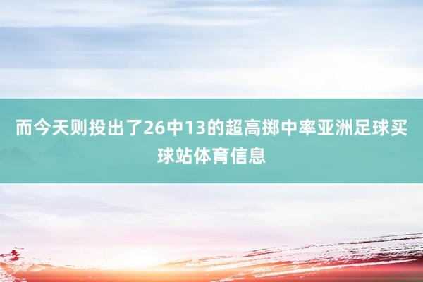 而今天则投出了26中13的超高掷中率亚洲足球买球站体育信息
