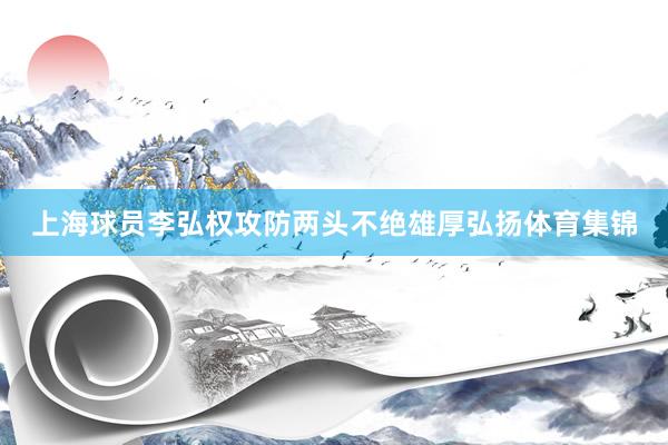 上海球员李弘权攻防两头不绝雄厚弘扬体育集锦