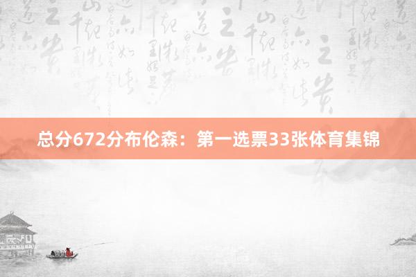 总分672分布伦森:第一选票33张体育集锦
